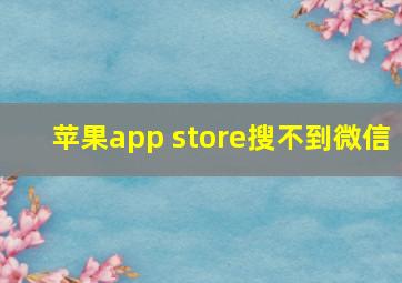 苹果app store搜不到微信